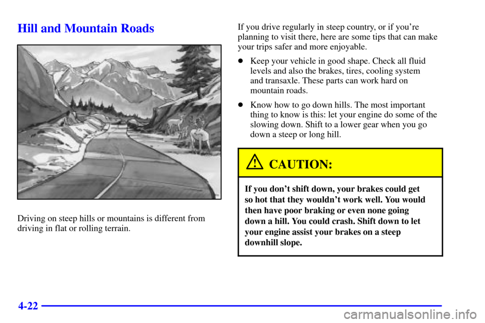 CHEVROLET MALIBU 2001 5.G Owners Manual 4-22
Hill and Mountain Roads
Driving on steep hills or mountains is different from
driving in flat or rolling terrain.If you drive regularly in steep country, or if youre
planning to visit there, her