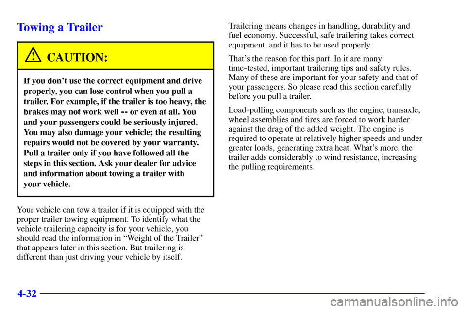 CHEVROLET MALIBU 2001 5.G Owners Manual 4-32
Towing a Trailer
CAUTION:
If you dont use the correct equipment and drive
properly, you can lose control when you pull a
trailer. For example, if the trailer is too heavy, the
brakes may not wor