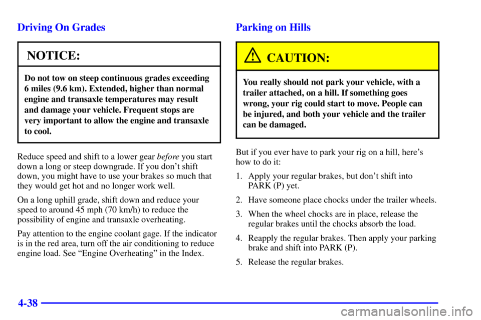 CHEVROLET MALIBU 2001 5.G Owners Manual 4-38 Driving On Grades
NOTICE:
Do not tow on steep continuous grades exceeding
6 miles (9.6 km). Extended, higher than normal
engine and transaxle temperatures may result
and damage your vehicle. Freq