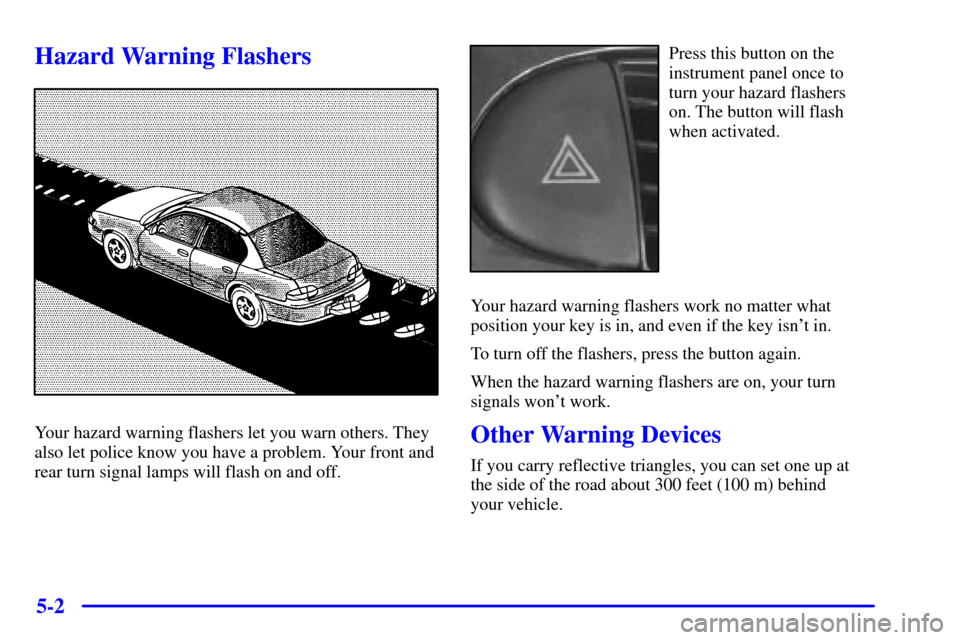 CHEVROLET MALIBU 2001 5.G Owners Manual 5-2
Hazard Warning Flashers
Your hazard warning flashers let you warn others. They
also let police know you have a problem. Your front and
rear turn signal lamps will flash on and off.
Press this butt