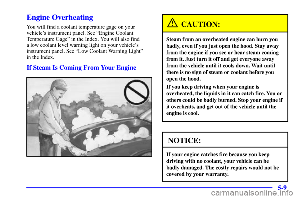 CHEVROLET MALIBU 2001 5.G Owners Manual 5-9
Engine Overheating
You will find a coolant temperature gage on your
vehicles instrument panel. See ªEngine Coolant
Temperature Gageº in the Index. You will also find 
a low coolant level warnin