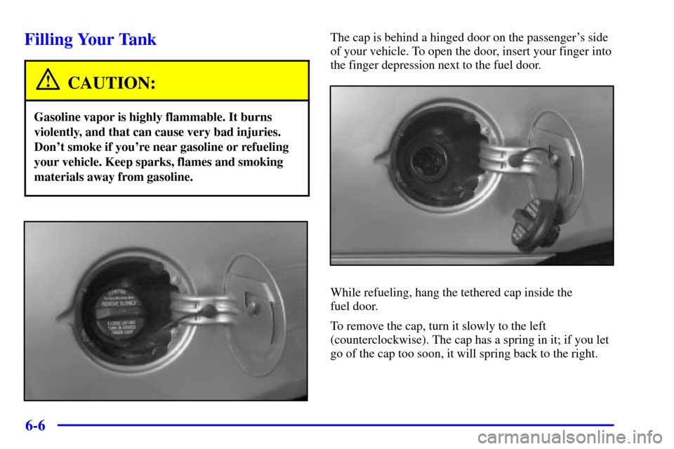 CHEVROLET MALIBU 2001 5.G Owners Manual 6-6
Filling Your Tank
CAUTION:
Gasoline vapor is highly flammable. It burns
violently, and that can cause very bad injuries.
Dont smoke if youre near gasoline or refueling
your vehicle. Keep sparks,