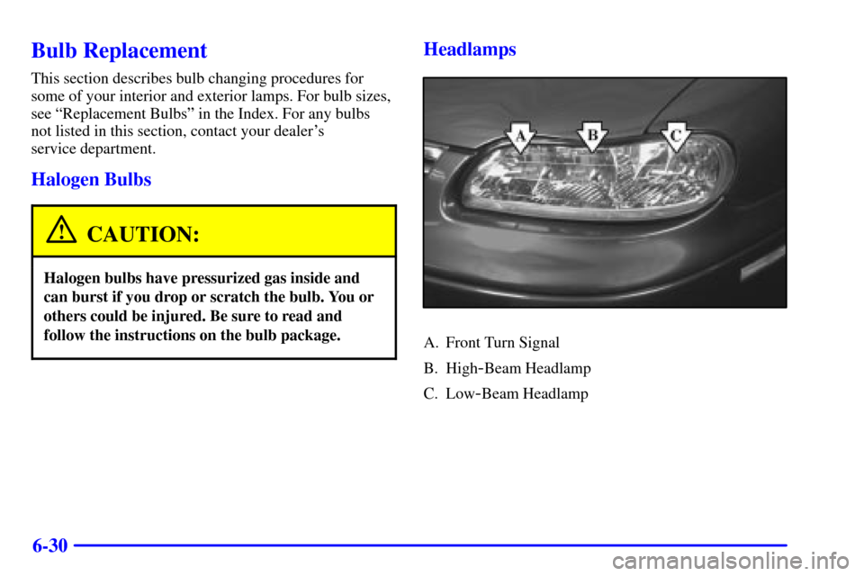 CHEVROLET MALIBU 2001 5.G Owners Manual 6-30
Bulb Replacement
This section describes bulb changing procedures for
some of your interior and exterior lamps. For bulb sizes,
see ªReplacement Bulbsº in the Index. For any bulbs 
not listed in