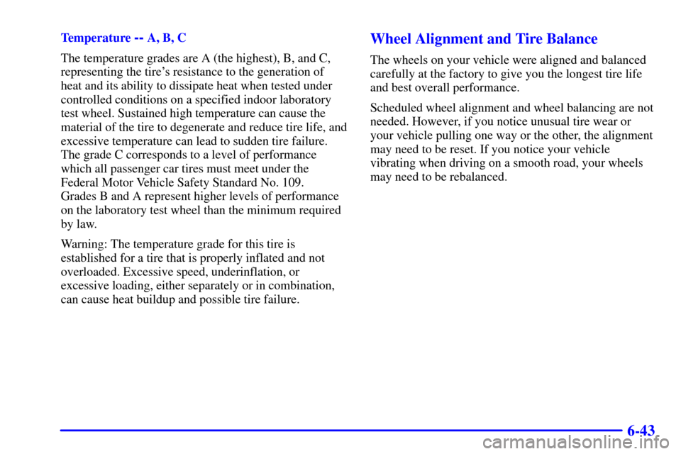CHEVROLET MALIBU 2001 5.G Owners Manual 6-43
Temperature -- A, B, C
The temperature grades are A (the highest), B, and C,
representing the tires resistance to the generation of
heat and its ability to dissipate heat when tested under
contr