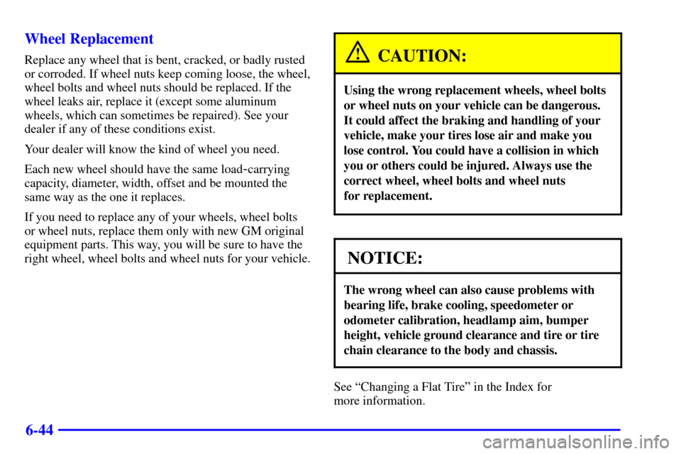 CHEVROLET MALIBU 2001 5.G Owners Manual 6-44 Wheel Replacement
Replace any wheel that is bent, cracked, or badly rusted
or corroded. If wheel nuts keep coming loose, the wheel,
wheel bolts and wheel nuts should be replaced. If the
wheel lea