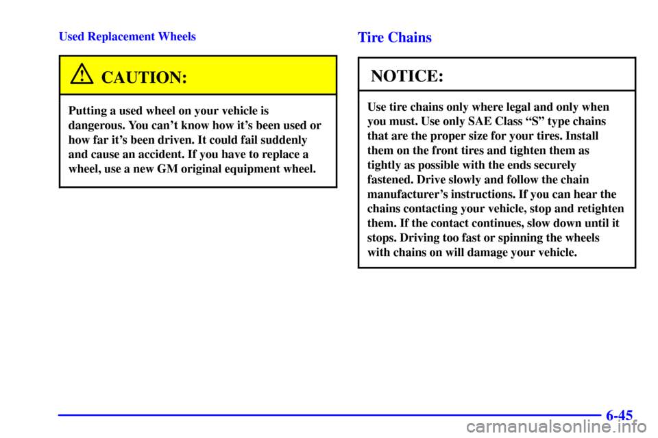 CHEVROLET MALIBU 2001 5.G Owners Manual 6-45
Used Replacement Wheels
CAUTION:
Putting a used wheel on your vehicle is
dangerous. You cant know how its been used or
how far its been driven. It could fail suddenly
and cause an accident. If