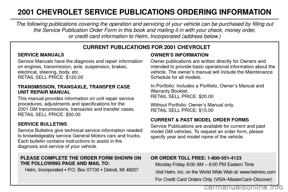 CHEVROLET MALIBU 2001 5.G Owners Manual 8-12
2001 CHEVROLET SERVICE PUBLICATIONS ORDERING INFORMATION
The following publications covering the operation and servicing of your vehicle can be purchased by filling out
the Service Publication Or CHEVROLET MALIBU 2001 5.G Owners Manual 8-12
2001 CHEVROLET SERVICE PUBLICATIONS ORDERING INFORMATION
The following publications covering the operation and servicing of your vehicle can be purchased by filling out
the Service Publication Or