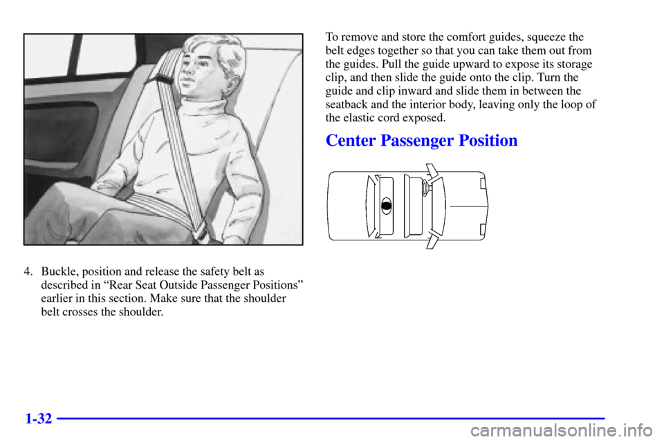 CHEVROLET MALIBU 2001 5.G Service Manual 1-32
4. Buckle, position and release the safety belt as
described in ªRear Seat Outside Passenger Positionsº
earlier in this section. Make sure that the shoulder
belt crosses the shoulder.To remove 