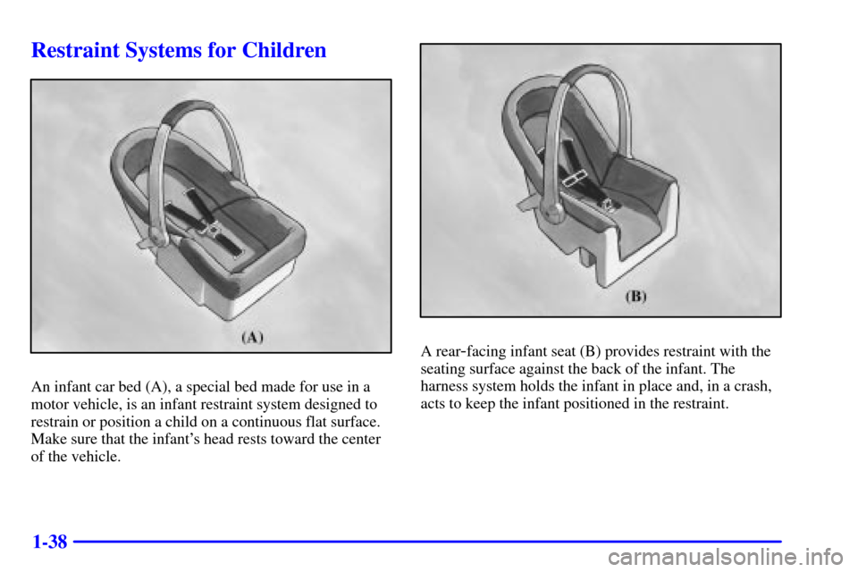 CHEVROLET MALIBU 2001 5.G Service Manual 1-38
Restraint Systems for Children
An infant car bed (A), a special bed made for use in a
motor vehicle, is an infant restraint system designed to
restrain or position a child on a continuous flat su