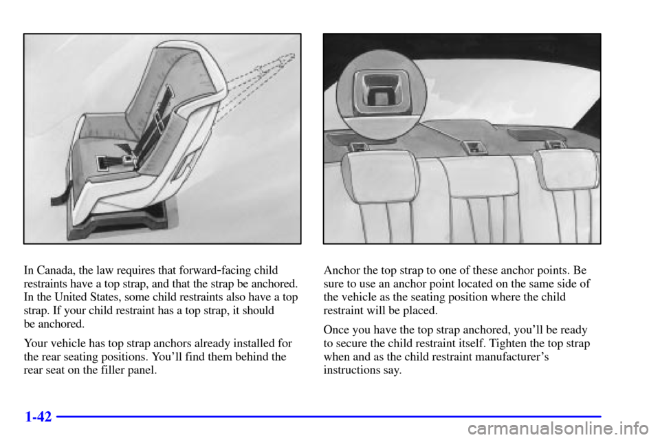 CHEVROLET MALIBU 2001 5.G Workshop Manual 1-42
In Canada, the law requires that forward-facing child
restraints have a top strap, and that the strap be anchored.
In the United States, some child restraints also have a top
strap. If your child