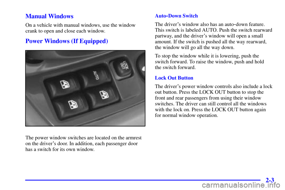 CHEVROLET MALIBU 2001 5.G Repair Manual 2-3 Manual Windows
On a vehicle with manual windows, use the window
crank to open and close each window.
Power Windows (If Equipped)
The power window switches are located on the armrest
on the driver