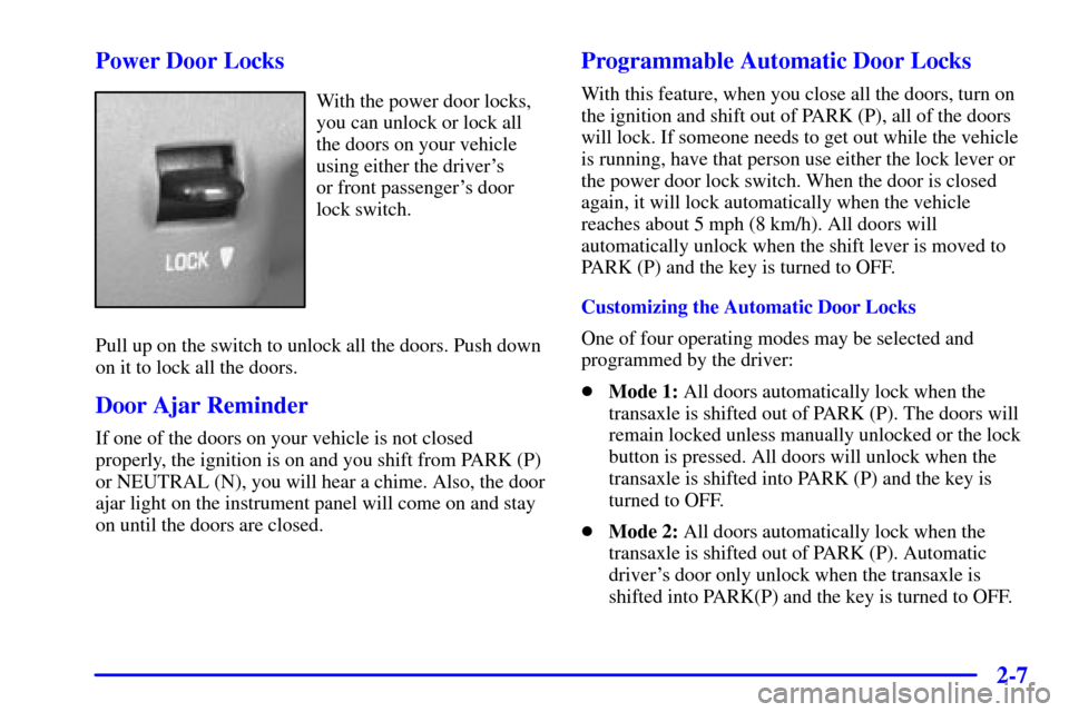 CHEVROLET MALIBU 2001 5.G Manual PDF 2-7 Power Door Locks
With the power door locks,
you can unlock or lock all
the doors on your vehicle
using either the drivers 
or front passengers door
lock switch.
Pull up on the switch to unlock a