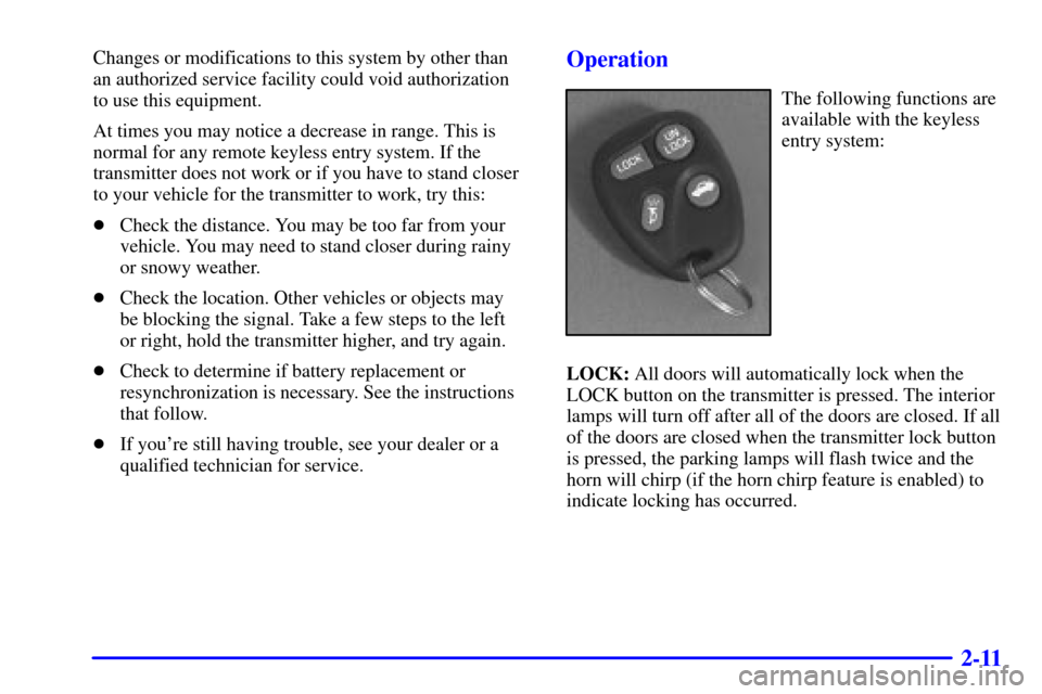 CHEVROLET MALIBU 2001 5.G Manual PDF 2-11
Changes or modifications to this system by other than 
an authorized service facility could void authorization 
to use this equipment.
At times you may notice a decrease in range. This is
normal 