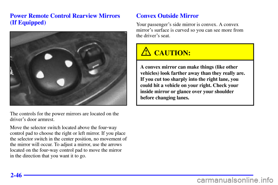 CHEVROLET MALIBU 2002 5.G Owners Manual 2-46 Power Remote Control Rearview Mirrors
(If Equipped)
The controls for the power mirrors are located on the
drivers door armrest.
Move the selector switch located above the four
-way
control pad t