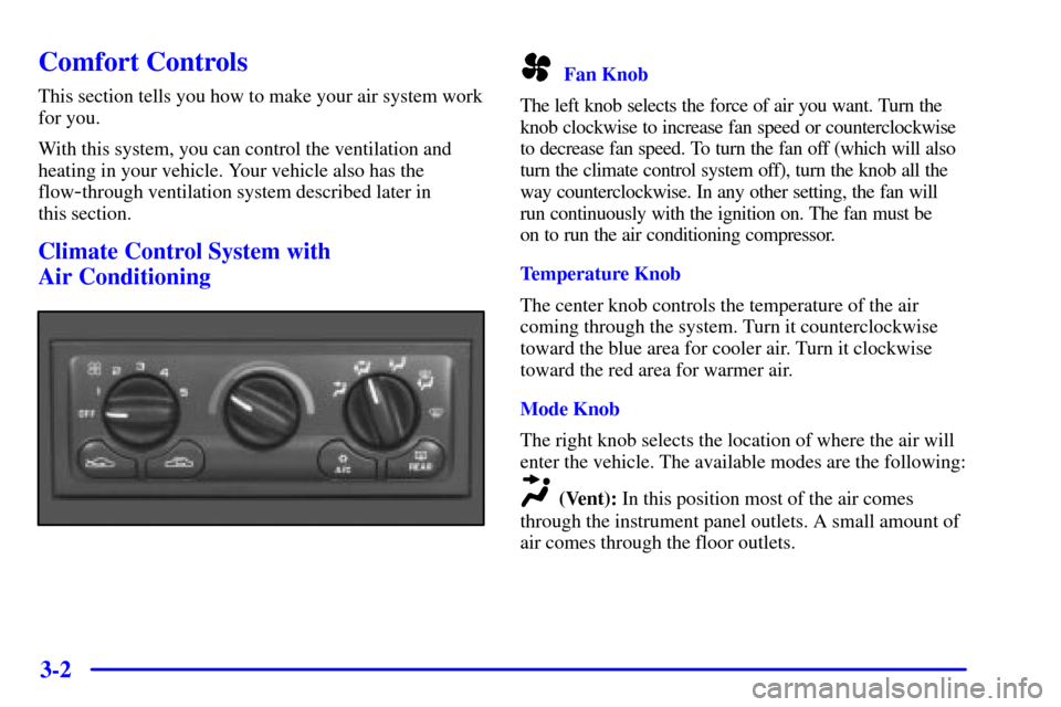 CHEVROLET MALIBU 2002 5.G Owners Manual 3-2
Comfort Controls
This section tells you how to make your air system work
for you.
With this system, you can control the ventilation and
heating in your vehicle. Your vehicle also has the
flow
-thr