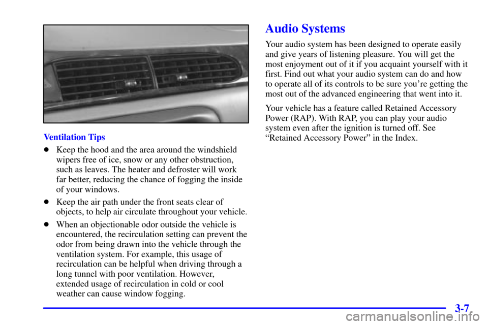 CHEVROLET MALIBU 2002 5.G Owners Manual 3-7
Ventilation Tips
Keep the hood and the area around the windshield
wipers free of ice, snow or any other obstruction,
such as leaves. The heater and defroster will work
far better, reducing the ch