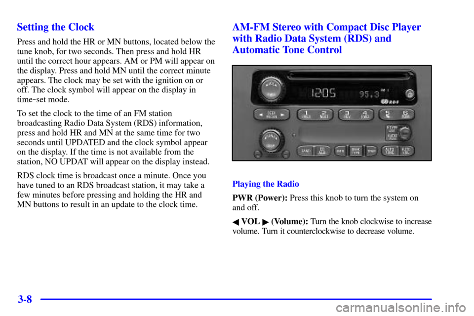 CHEVROLET MALIBU 2002 5.G Owners Manual 3-8 Setting the Clock
Press and hold the HR or MN buttons, located below the
tune knob, for two seconds. Then press and hold HR
until the correct hour appears. AM or PM will appear on
the display. Pre