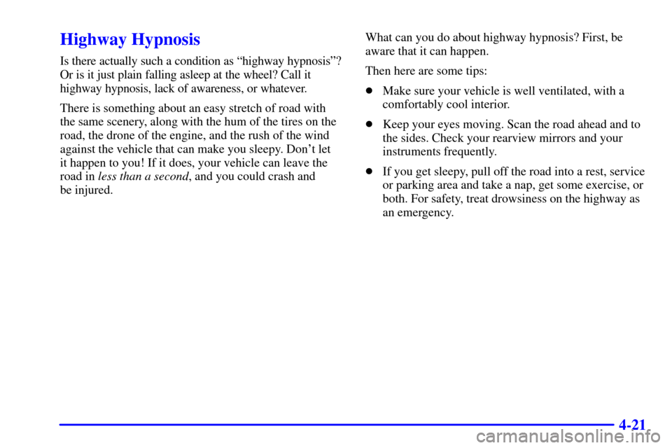 CHEVROLET MALIBU 2002 5.G Owners Manual 4-21
Highway Hypnosis
Is there actually such a condition as ªhighway hypnosisº?
Or is it just plain falling asleep at the wheel? Call it
highway hypnosis, lack of awareness, or whatever.
There is so