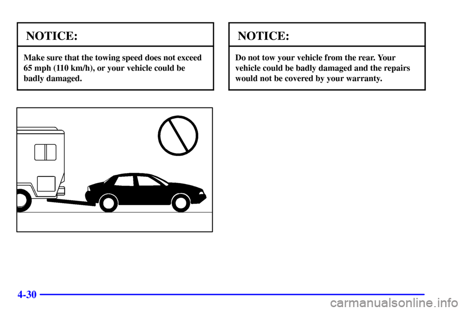 CHEVROLET MALIBU 2002 5.G Owners Manual 4-30
NOTICE:
Make sure that the towing speed does not exceed
65 mph (110 km/h), or your vehicle could be
badly damaged.
NOTICE:
Do not tow your vehicle from the rear. Your
vehicle could be badly damag