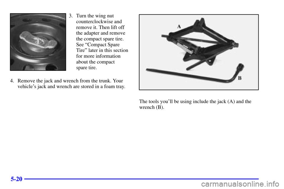 CHEVROLET MALIBU 2002 5.G Owners Manual 5-20
3. Turn the wing nut
counterclockwise and
remove it. Then lift off
the adapter and remove
the compact spare tire.
See ªCompact Spare
Tireº later in this section
for more information
about the c