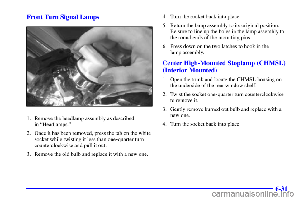CHEVROLET MALIBU 2002 5.G Owners Manual 6-31 Front Turn Signal Lamps
1. Remove the headlamp assembly as described 
in ªHeadlamps.º
2. Once it has been removed, press the tab on the white
socket while twisting it less than one
-quarter tur