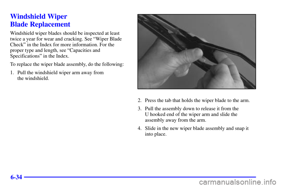 CHEVROLET MALIBU 2002 5.G Owners Manual 6-34
Windshield Wiper 
Blade Replacement
Windshield wiper blades should be inspected at least
twice a year for wear and cracking. See ªWiper Blade
Checkº in the Index for more information. For the
p