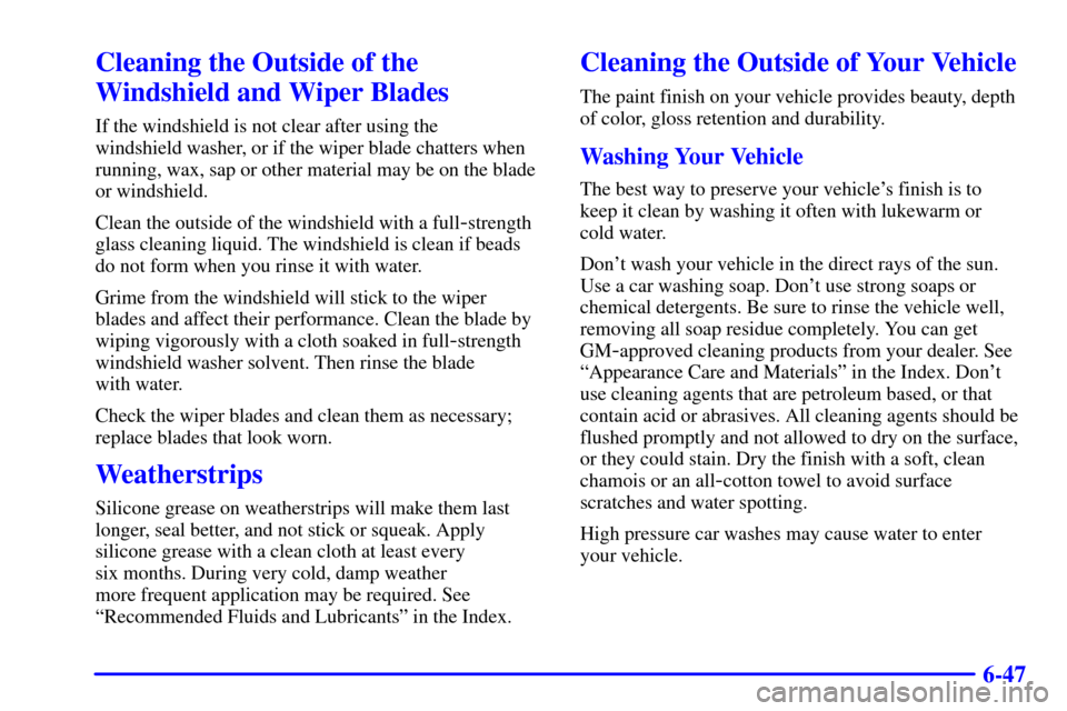 CHEVROLET MALIBU 2002 5.G Owners Manual 6-47
Cleaning the Outside of the
Windshield and Wiper Blades
If the windshield is not clear after using the 
windshield washer, or if the wiper blade chatters when
running, wax, sap or other material 