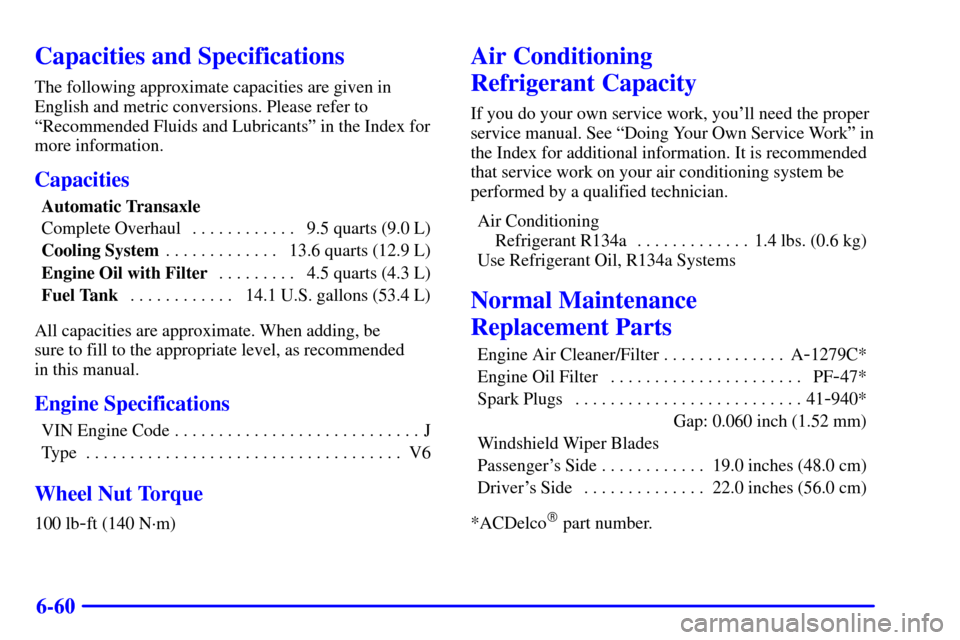 CHEVROLET MALIBU 2002 5.G Owners Manual 6-60
Capacities and Specifications
The following approximate capacities are given in
English and metric conversions. Please refer to
ªRecommended Fluids and Lubricantsº in the Index for
more informa