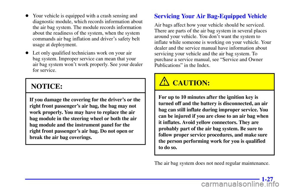 CHEVROLET MALIBU 2002 5.G Owners Guide 1-27
Your vehicle is equipped with a crash sensing and
diagnostic module, which records information about
the air bag system. The module records information
about the readiness of the system, when th
