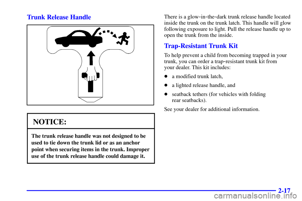 CHEVROLET MALIBU 2002 5.G Manual PDF 2-17 Trunk Release Handle
NOTICE:
The trunk release handle was not designed to be
used to tie down the trunk lid or as an anchor
point when securing items in the trunk. Improper
use of the trunk relea