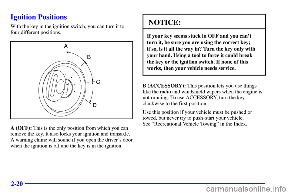 CHEVROLET MALIBU 2002 5.G Owners Manual 2-20
Ignition Positions
With the key in the ignition switch, you can turn it to
four different positions.
A (OFF): This is the only position from which you can
remove the key. It also locks your ignit