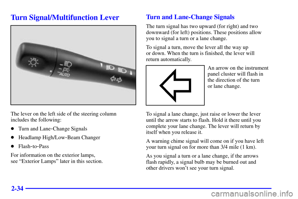 CHEVROLET MALIBU 2002 5.G Owners Manual 2-34
Turn Signal/Multifunction Lever
The lever on the left side of the steering column
includes the following:
Turn and Lane
-Change Signals
Headlamp High/Low
-Beam Changer
Flash
-to-Pass
For infor