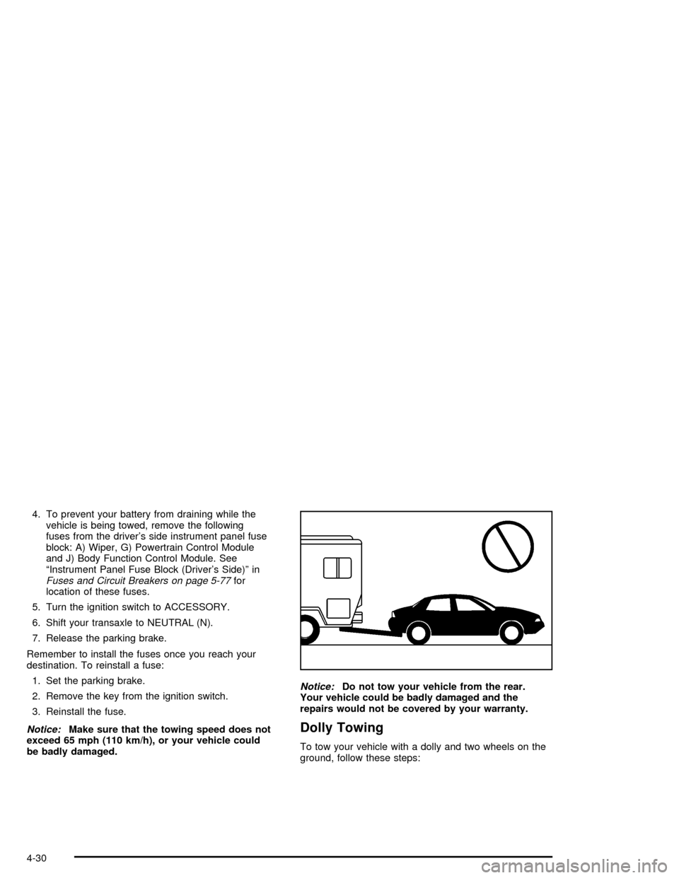 CHEVROLET MALIBU 2003 5.G Owners Manual 4. To prevent your battery from draining while the
vehicle is being towed, remove the following
fuses from the drivers side instrument panel fuse
block: A) Wiper, G) Powertrain Control Module
and J) 