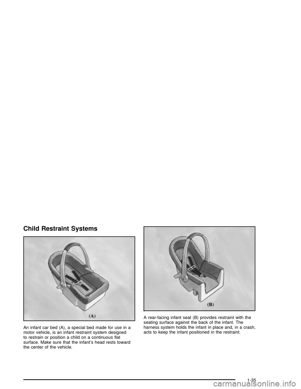 CHEVROLET MALIBU 2003 5.G Service Manual Child Restraint Systems
An infant car bed (A), a special bed made for use in a
motor vehicle, is an infant restraint system designed
to restrain or position a child on a continuous ¯at
surface. Make 