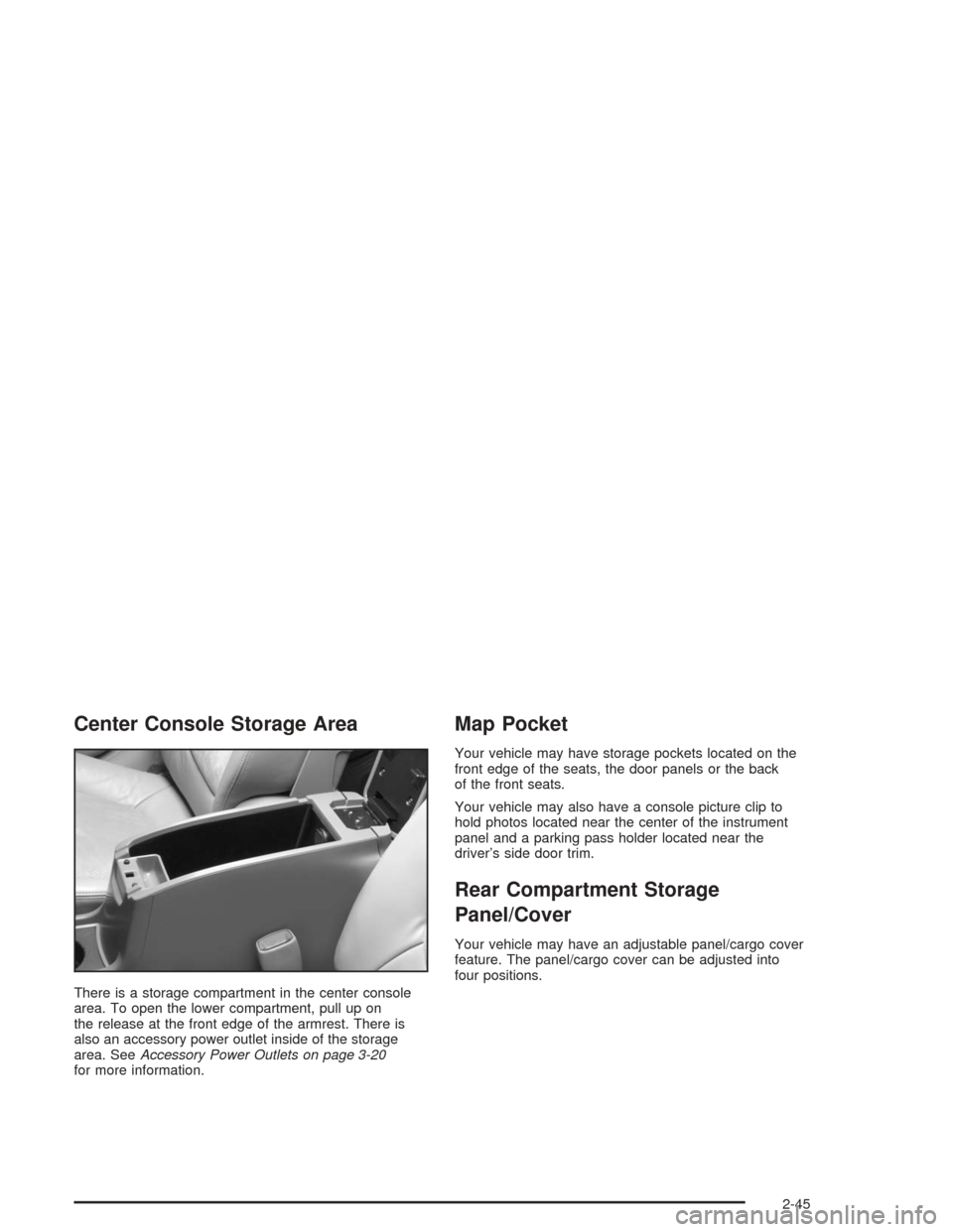 CHEVROLET MALIBU 2004 5.G Owners Manual Center Console Storage Area
There is a storage compartment in the center console
area. To open the lower compartment, pull up on
the release at the front edge of the armrest. There is
also an accessor