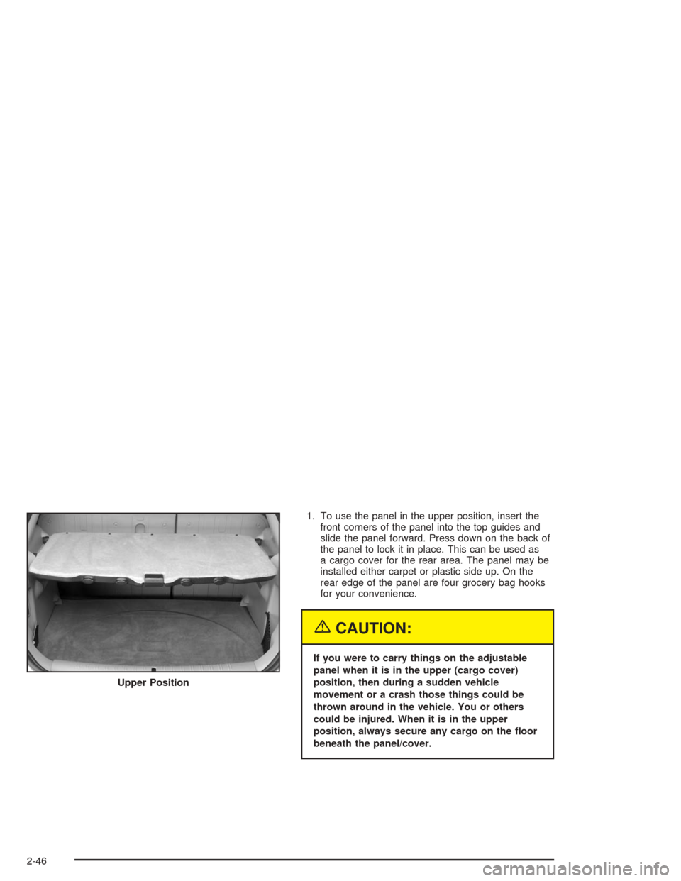 CHEVROLET MALIBU 2004 5.G Owners Manual 1. To use the panel in the upper position, insert the
front corners of the panel into the top guides and
slide the panel forward. Press down on the back of
the panel to lock it in place. This can be u