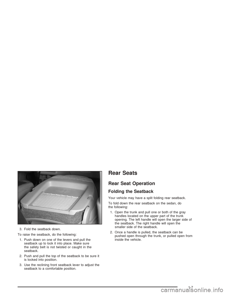 CHEVROLET MALIBU 2004 5.G User Guide 3. Fold the seatback down.
To raise the seatback, do the following:
1. Push down on one of the levers and pull the
seatback up to lock it into place. Make sure
the safety belt is not twisted or caught CHEVROLET MALIBU 2004 5.G User Guide 3. Fold the seatback down.
To raise the seatback, do the following:
1. Push down on one of the levers and pull the
seatback up to lock it into place. Make sure
the safety belt is not twisted or caught