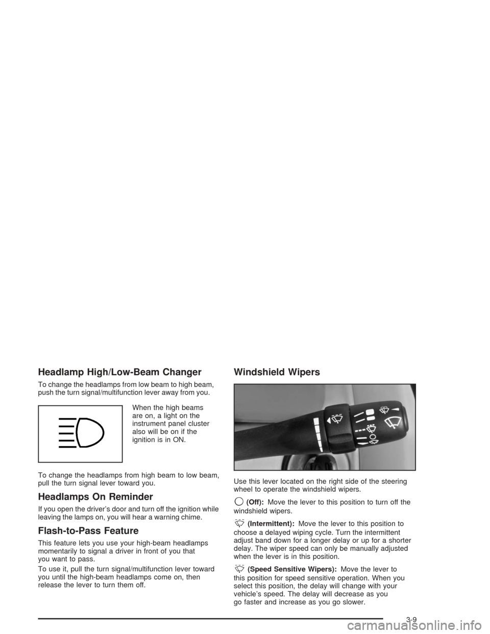 CHEVROLET MALIBU 2004 5.G Owners Manual Headlamp High/Low-Beam Changer
To change the headlamps from low beam to high beam,
push the turn signal/multifunction lever away from you.
When the high beams
are on, a light on the
instrument panel c
