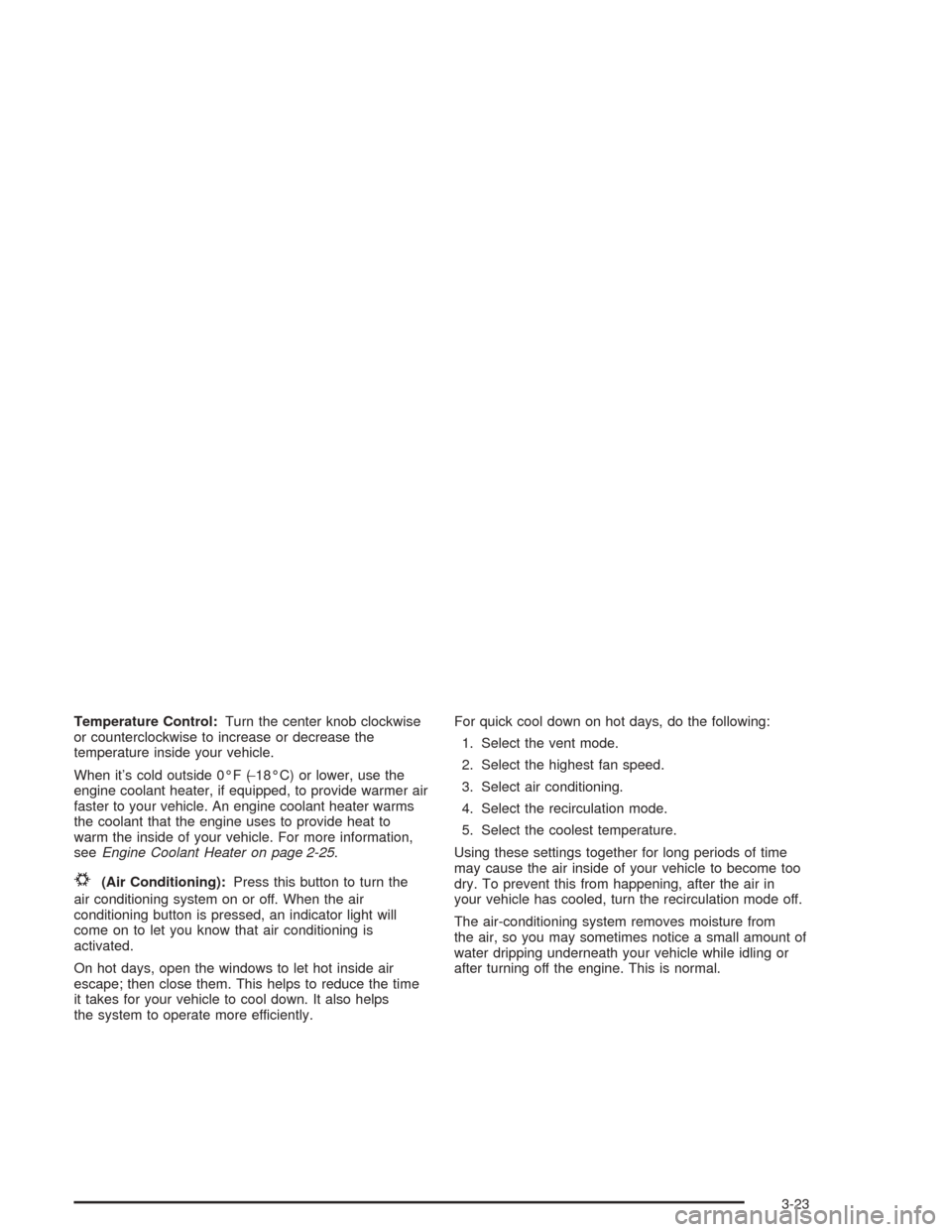 CHEVROLET MALIBU 2004 5.G Owners Manual Temperature Control:Turn the center knob clockwise
or counterclockwise to increase or decrease the
temperature inside your vehicle.
When it’s cold outside 0°F (−18°C) or lower, use the
engine co