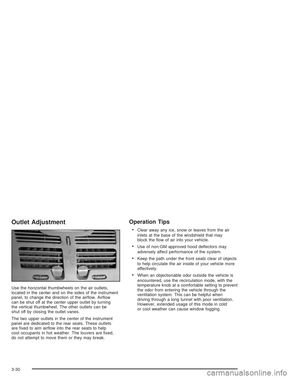 CHEVROLET MALIBU 2004 5.G Owners Manual Outlet Adjustment
Use the horizontal thumbwheels on the air outlets,
located in the center and on the sides of the instrument
panel, to change the direction of the air�ow. Air�ow
can be shut off at th
