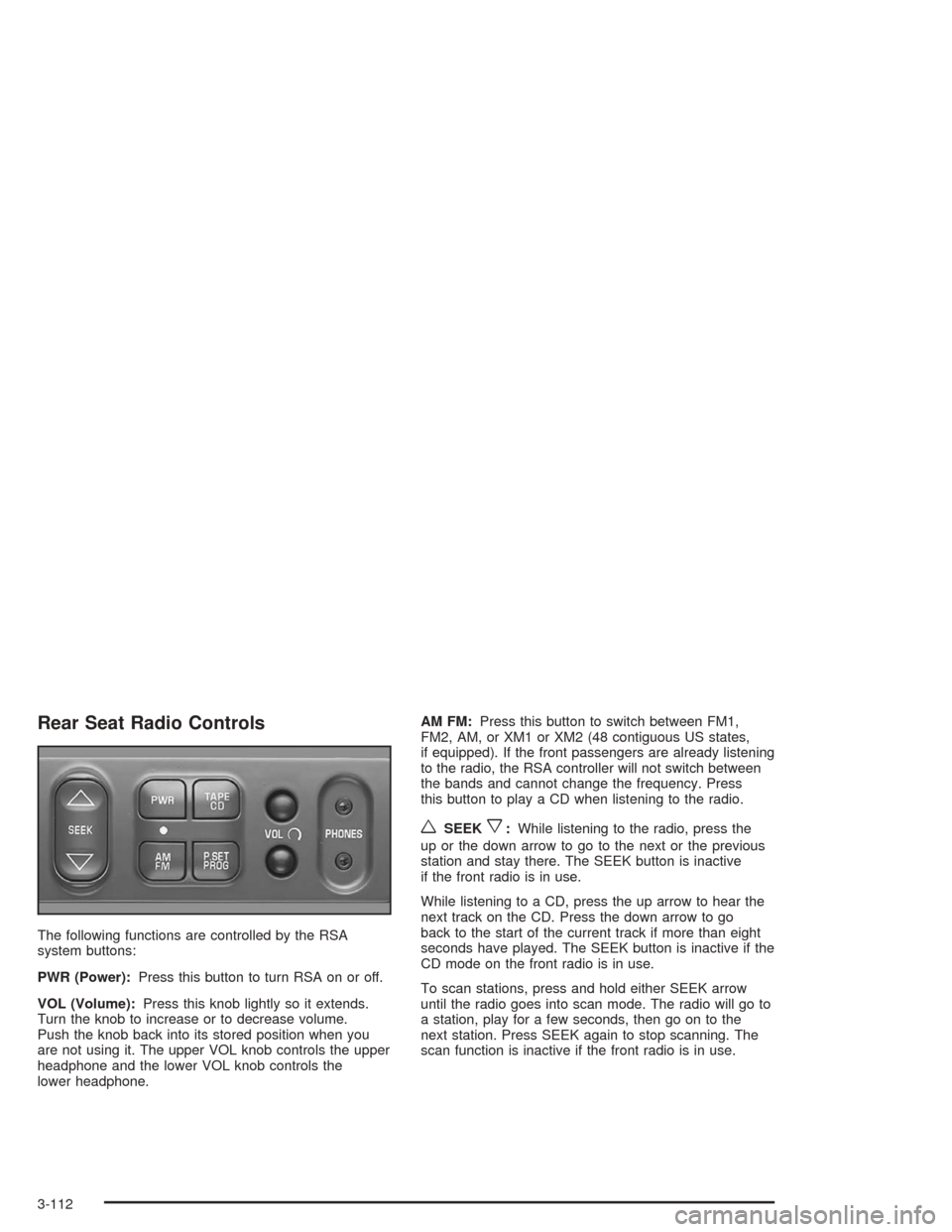 CHEVROLET MALIBU 2004 5.G Owners Manual Rear Seat Radio Controls
The following functions are controlled by the RSA
system buttons:
PWR (Power):Press this button to turn RSA on or off.
VOL (Volume):Press this knob lightly so it extends.
Turn