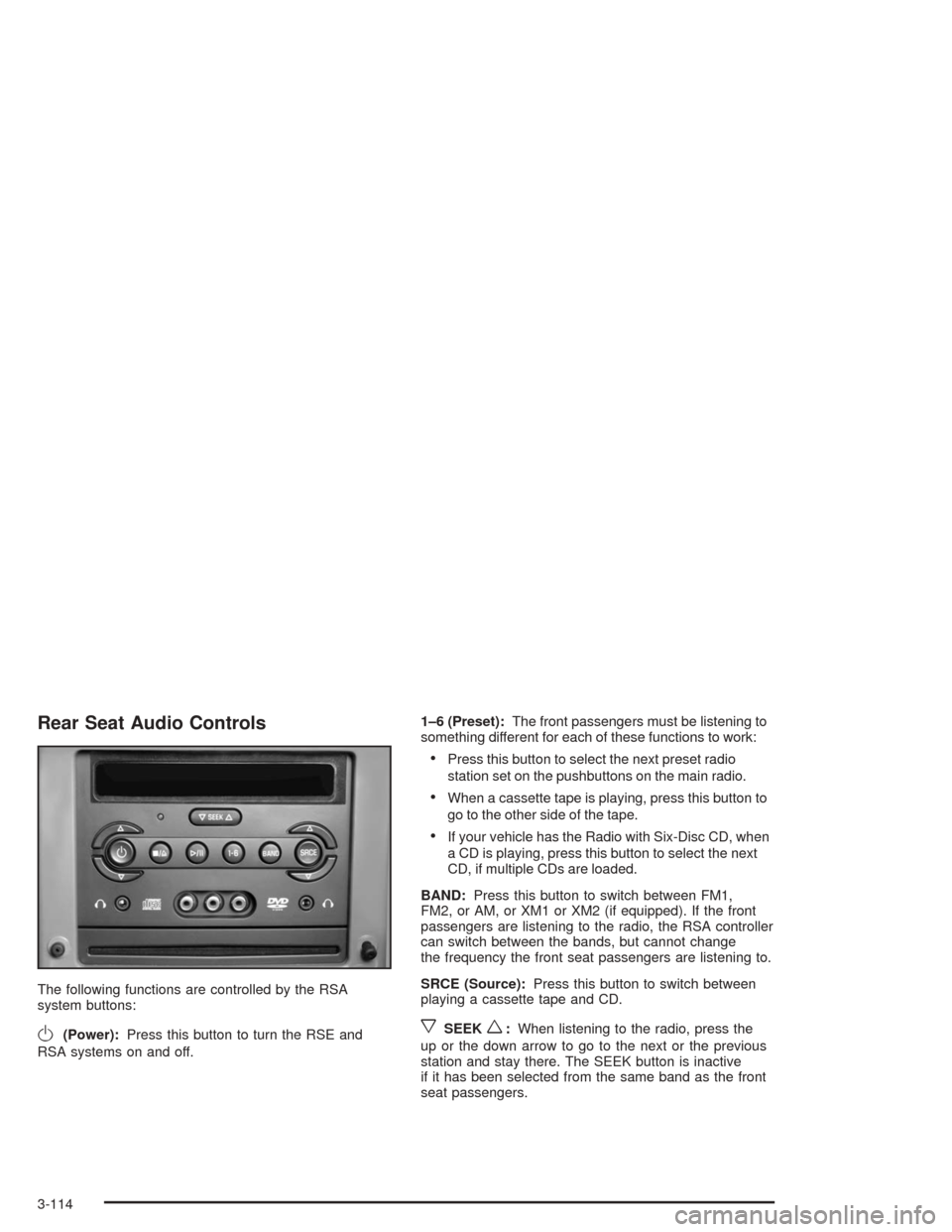 CHEVROLET MALIBU 2004 5.G Owners Manual Rear Seat Audio Controls
The following functions are controlled by the RSA
system buttons:
O(Power):Press this button to turn the RSE and
RSA systems on and off.1–6 (Preset):The front passengers mus