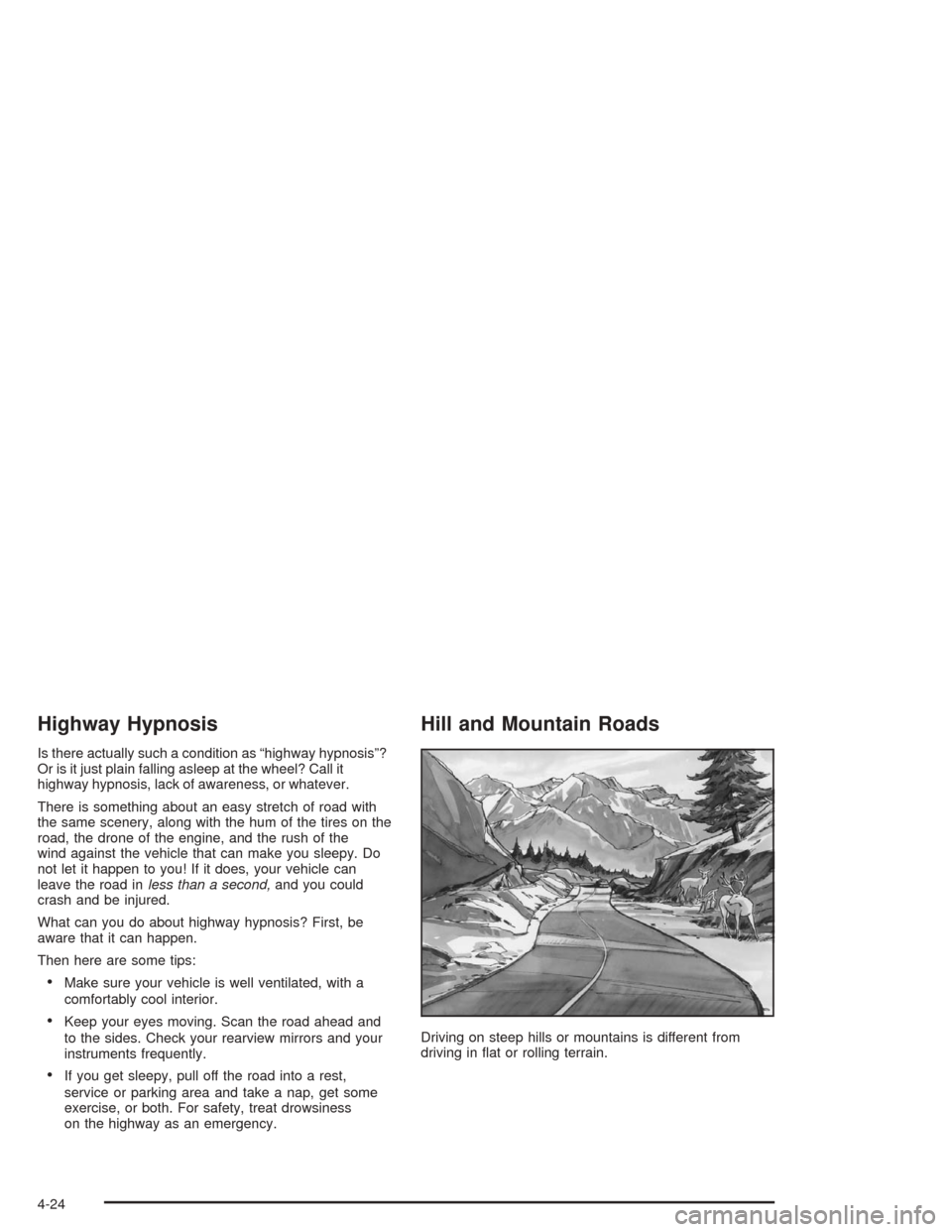 CHEVROLET MALIBU 2004 5.G Owners Manual Highway Hypnosis
Is there actually such a condition as “highway hypnosis”?
Or is it just plain falling asleep at the wheel? Call it
highway hypnosis, lack of awareness, or whatever.
There is somet CHEVROLET MALIBU 2004 5.G Owners Manual Highway Hypnosis
Is there actually such a condition as “highway hypnosis”?
Or is it just plain falling asleep at the wheel? Call it
highway hypnosis, lack of awareness, or whatever.
There is somet