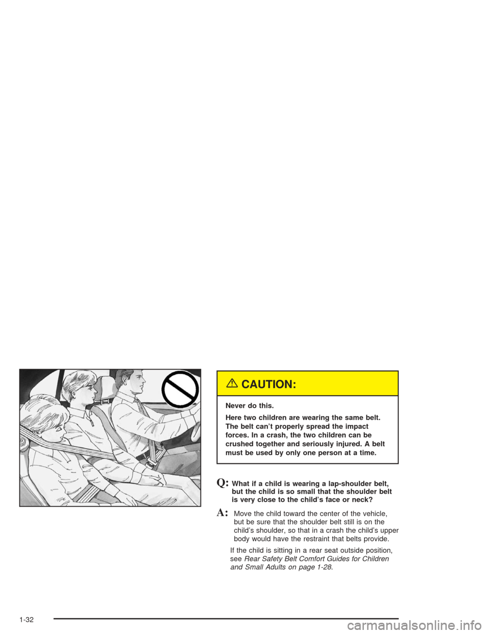 CHEVROLET MALIBU 2004 5.G Owners Guide {CAUTION:
Never do this.
Here two children are wearing the same belt.
The belt can’t properly spread the impact
forces. In a crash, the two children can be
crushed together and seriously injured. A 
