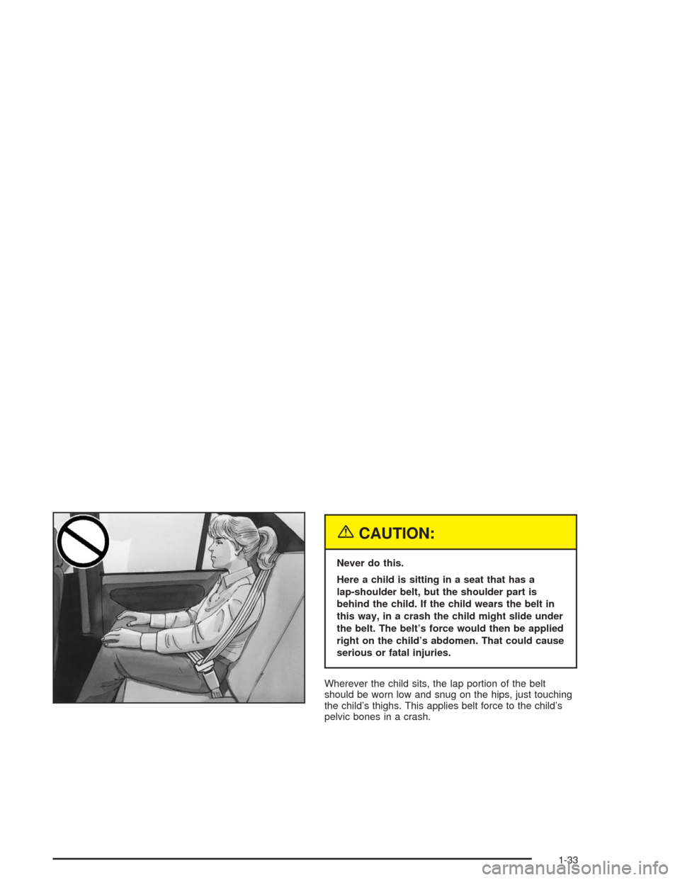 CHEVROLET MALIBU 2004 5.G Owners Guide {CAUTION:
Never do this.
Here a child is sitting in a seat that has a
lap-shoulder belt, but the shoulder part is
behind the child. If the child wears the belt in
this way, in a crash the child might 