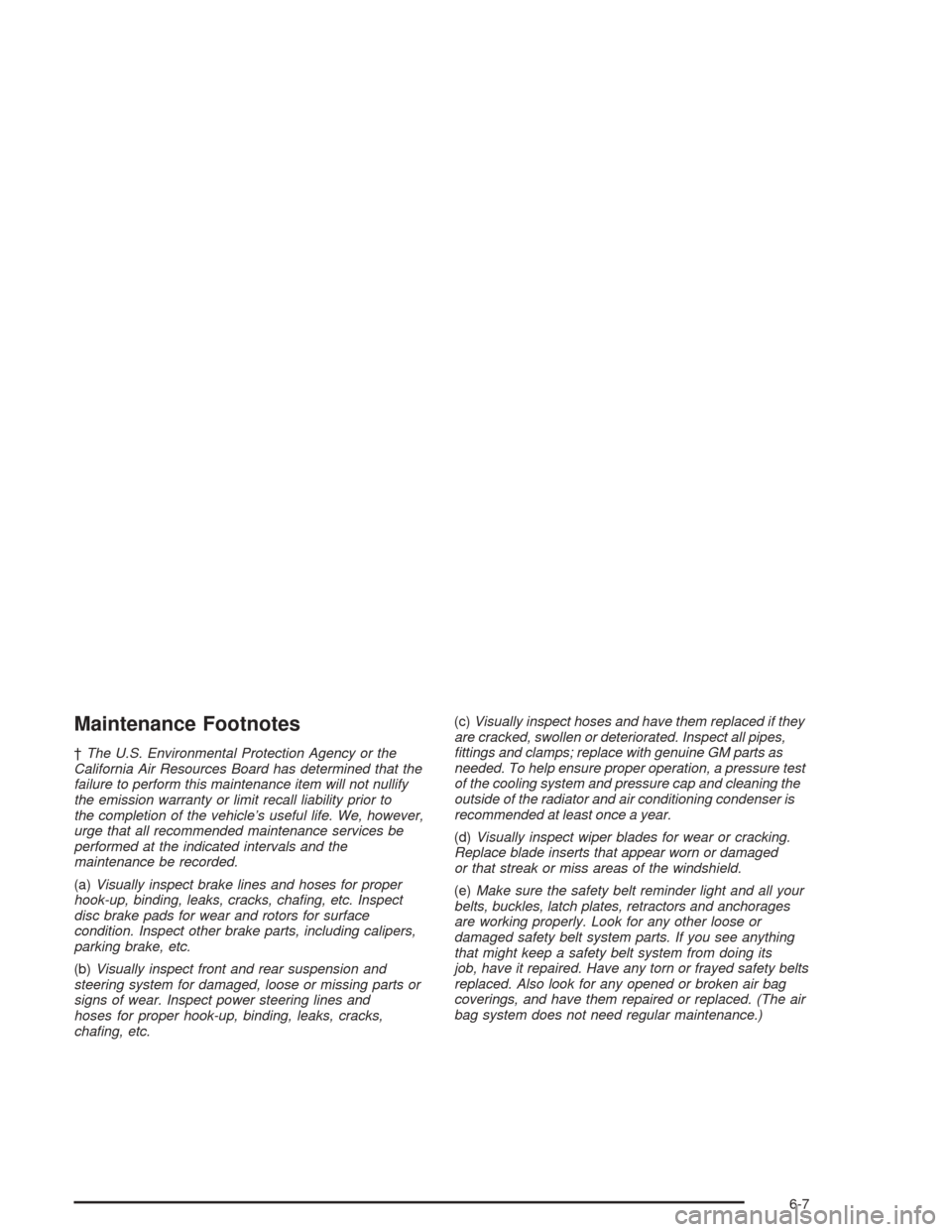 CHEVROLET MALIBU 2004 5.G Owners Manual Maintenance Footnotes
†The U.S. Environmental Protection Agency or the
California Air Resources Board has determined that the
failure to perform this maintenance item will not nullify
the emission w