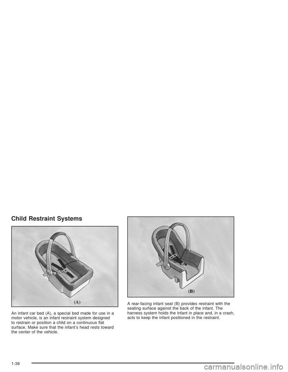 CHEVROLET MALIBU 2004 5.G Service Manual Child Restraint Systems
An infant car bed (A), a special bed made for use in a
motor vehicle, is an infant restraint system designed
to restrain or position a child on a continuous �at
surface. Make s