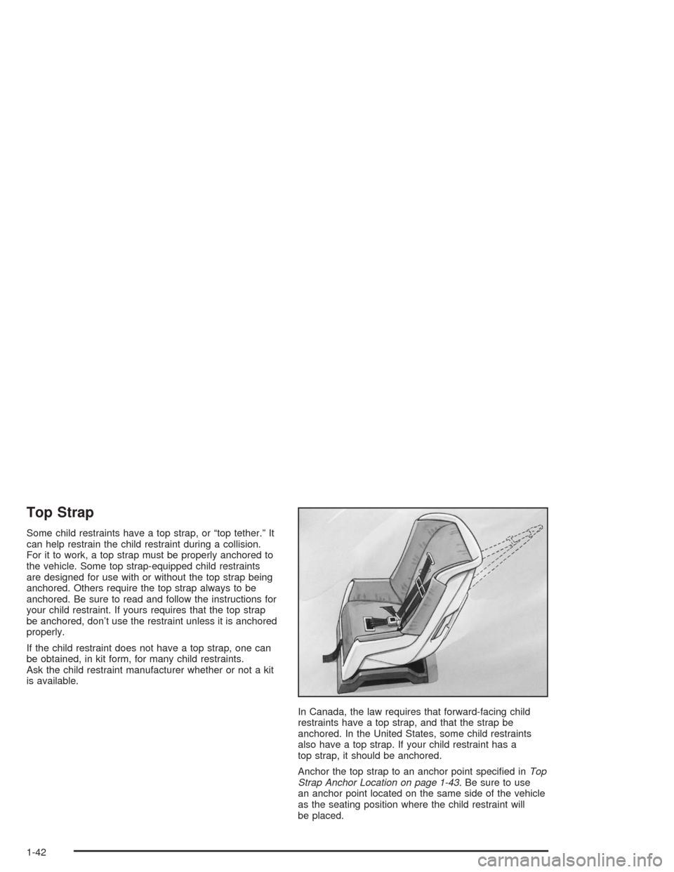 CHEVROLET MALIBU 2004 5.G Service Manual Top Strap
Some child restraints have a top strap, or “top tether.” It
can help restrain the child restraint during a collision.
For it to work, a top strap must be properly anchored to
the vehicle