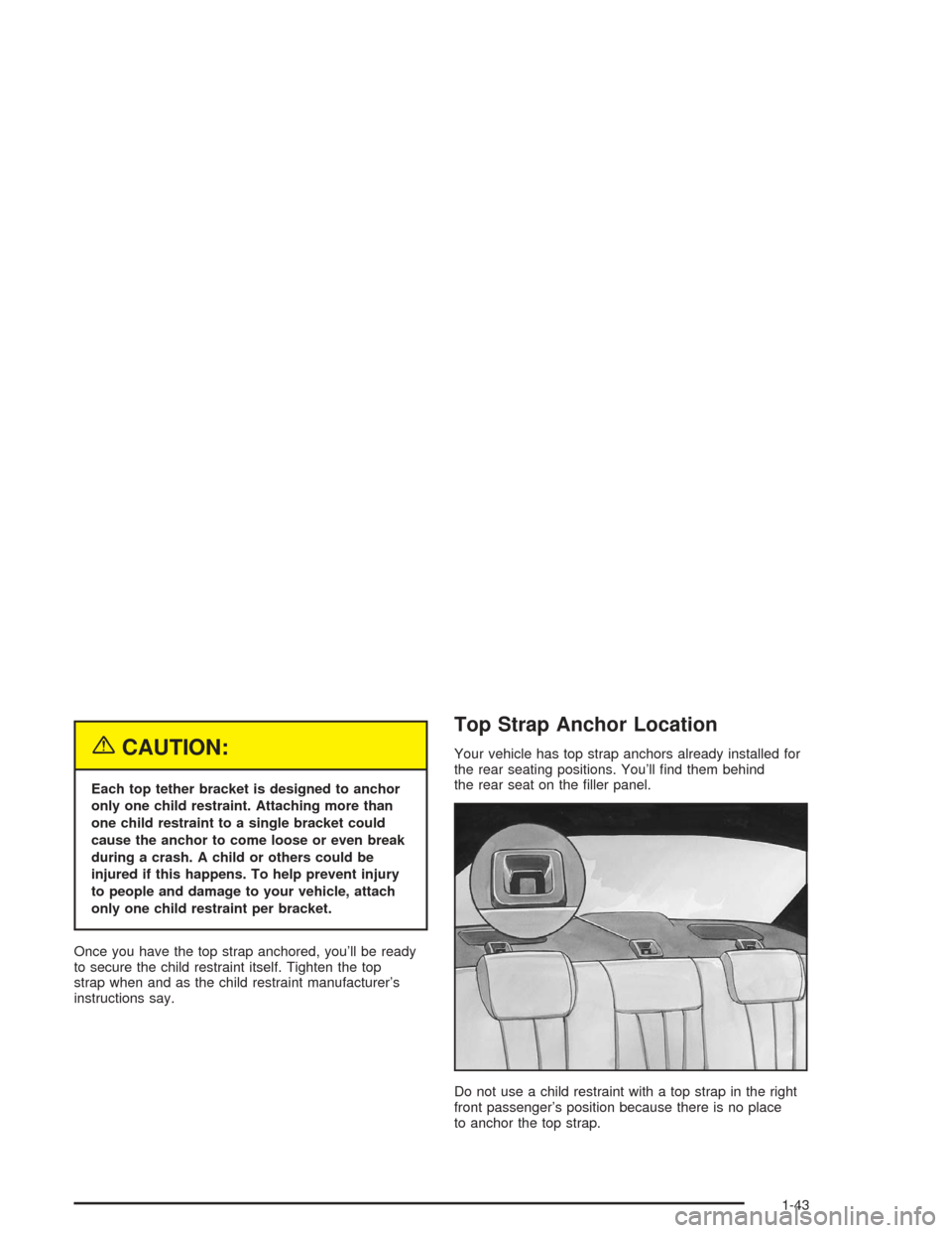 CHEVROLET MALIBU 2004 5.G Service Manual {CAUTION:
Each top tether bracket is designed to anchor
only one child restraint. Attaching more than
one child restraint to a single bracket could
cause the anchor to come loose or even break
during 