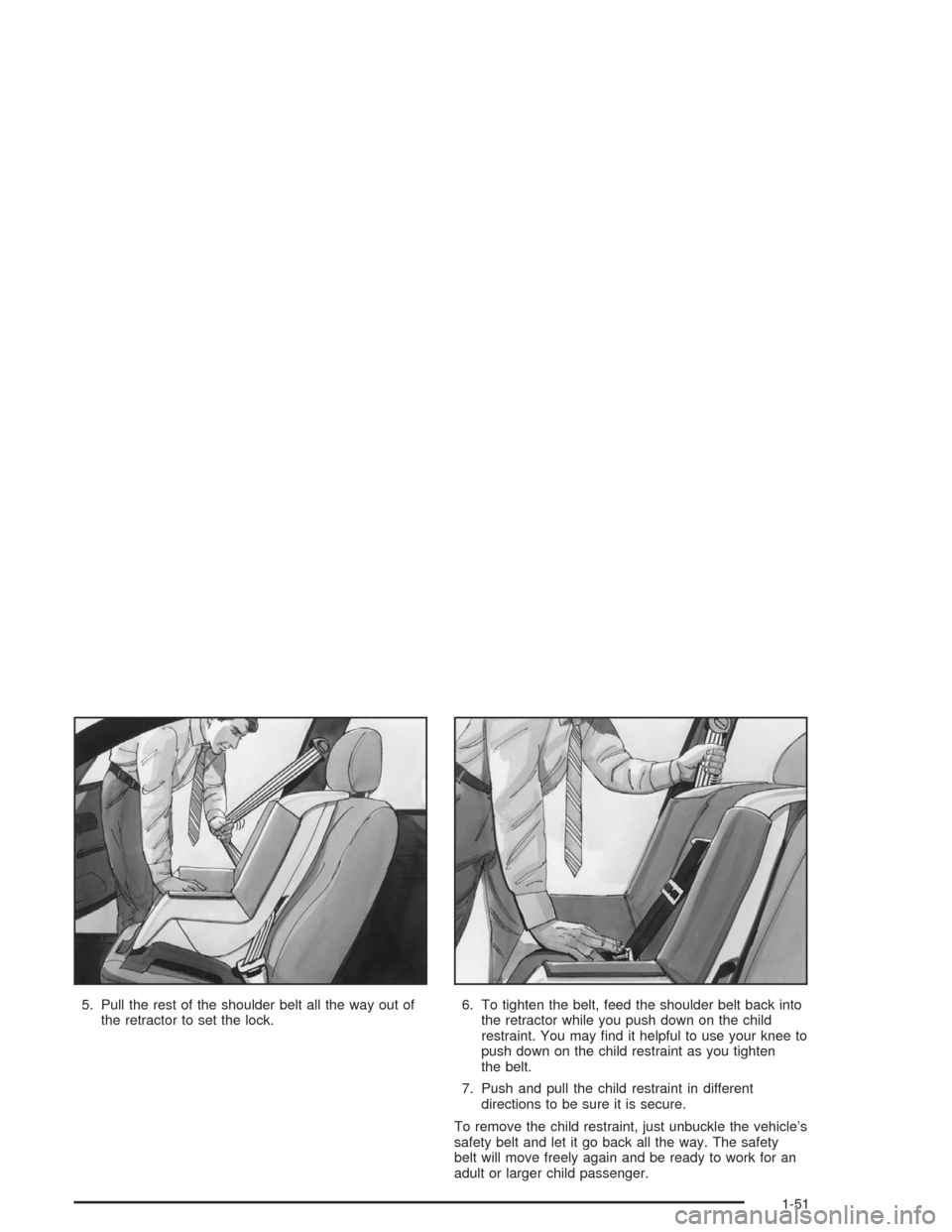 CHEVROLET MALIBU 2004 5.G Workshop Manual 5. Pull the rest of the shoulder belt all the way out of
the retractor to set the lock.6. To tighten the belt, feed the shoulder belt back into
the retractor while you push down on the child
restraint